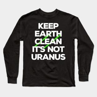 Keep Earth Clean It's Not Uranus Long Sleeve T-Shirt